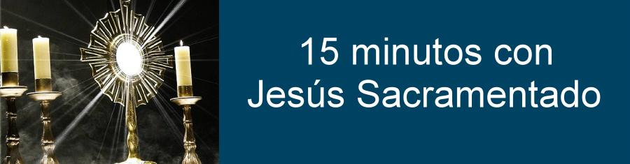 15 minutos con Jesús Sacramentado
